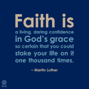 blue background with the words Faith is a living, daring confidence in God's grace so certain that you could stake your life on it one thousand times. -Martin Luther